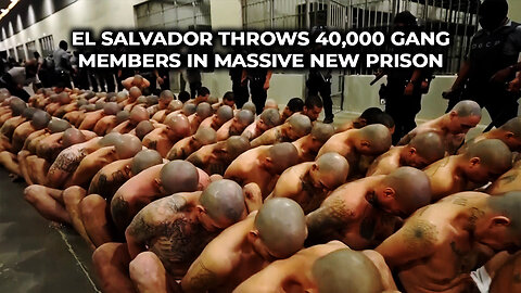 El Salvador Throws 40,000 Gang Members in Massive New Prison