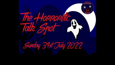 The HORRORific Talk Spot Sunday 31st July 2022