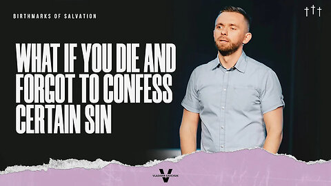 What if You Die and Forgot to Confess Certain Sins? - Pastor Vlad