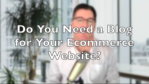 Why Do I Need a Blog For My Ecommerce Website?