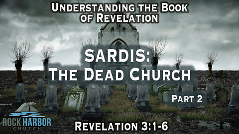 Sardis: The Dead Church [Revelation 3:1-6] Part 2 Session #18