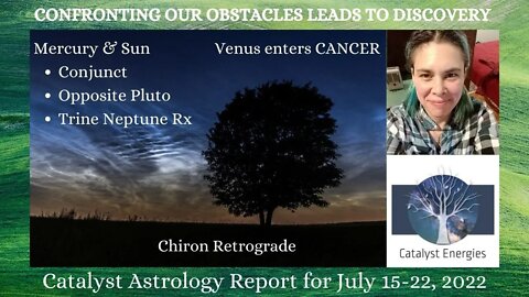 CONFRONTING OUR OBSTACLES LEADS TO DISCOVERY - Catalyst Astrology Report for July 15-22, 2022