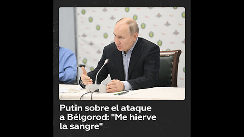 “Me hierve la sangre”: Putin califica de atentado terrorista los ataques de Kiev contra Bélgorod