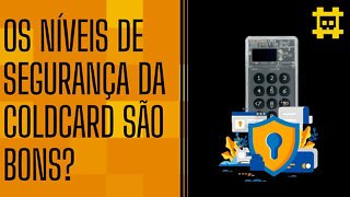 Os níveis de segurança da Hardwallet ColdCard comparada com outras do mercado - [CORTE]