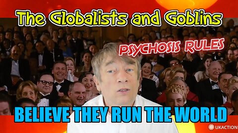 The Globalists, Gobshites and Goblins believe they run the world.Step outside, smell the fresh air.