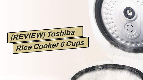 [REVIEW] Toshiba Rice Cooker 6 Cups Uncooked (3L) with Fuzzy Logic and One-Touch Cooking, White