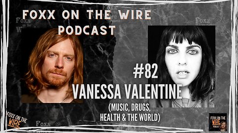 #82 Foxx on the Wire - Vanessa Valentine (music, drugs, health & the world)
