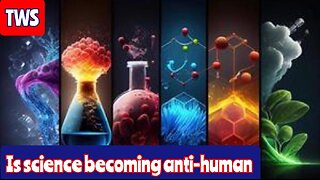 Is The Modern Science Agenda Anti-Human