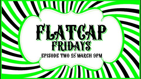 🟢FLATCAP FRIDAYS🟢 Episode Two - Spring Time!