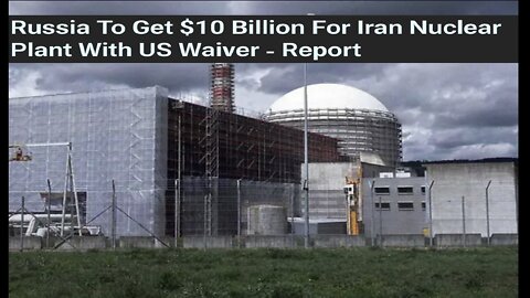Russia To Get $10 Billion For Iran Nuclear Plant With US Waiver & Other News
