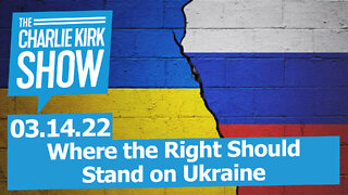 Where the Right Should Stand on Ukraine | The Charlie Kirk Show LIVE 03.14.22