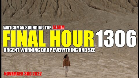FINAL HOUR 1306 - URGENT WARNING DROP EVERYTHING AND SEE - WATCHMAN SOUNDING THE ALARM