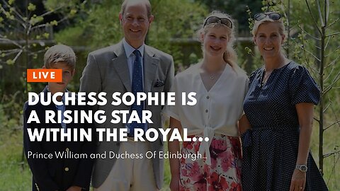 Duchess Sophie is a rising star within the royal family & they need her
