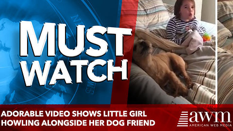 Adorable video shows little girl howling alongside her dog friend