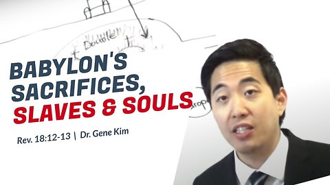 #125 Babylon's Sacrifices, Slaves, and Souls (Rev. 1812-13) Dr. Gene Kim