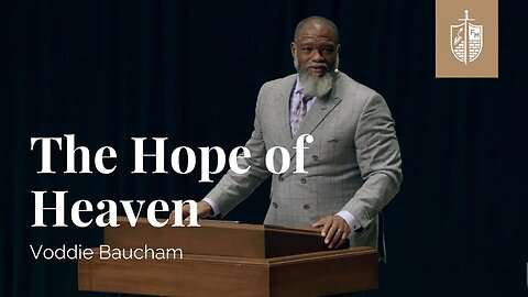 Voddie Baucham: The Hope Of Heaven