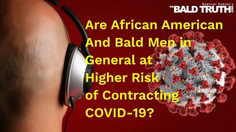 Why Black Males And Bald Males Show Worse COVID-19 Symptoms