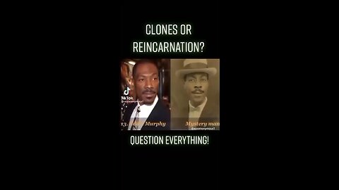 CLONES? REINCARNATION? HIDDEN SCIENCE?