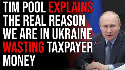 Tim Pool Explains The REAL Reason We Are In Ukraine Wasting Taxpayer Money
