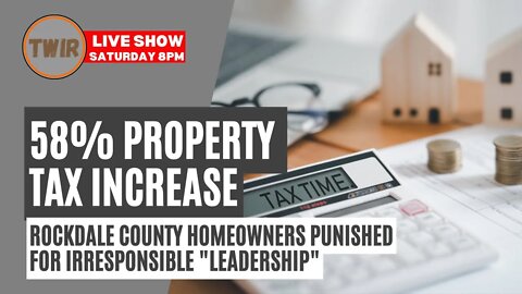 Rockdale County 58% Property Tax Increase. Saturday July 16, 8pm