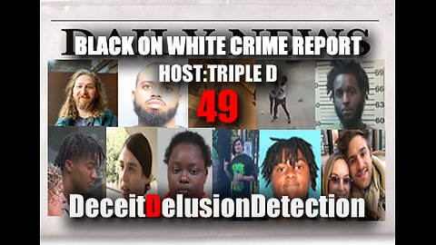 (EP49) BLACK ON WHITE CRIME REPORT WITH TRIPLE D-DECEITDELUSIONDETECTION