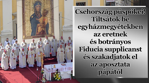 Csehország püspökei! Tiltsátok be egyházmegyétekben az eretnek és botrányos Fiducia supplicanst és szakadjatok el az aposztata pápától