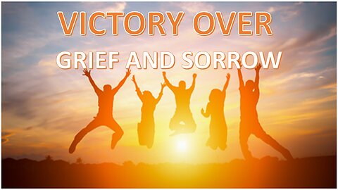Victory Over Grief And Sorrow (June 6, 2020)