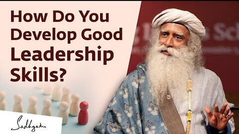 How Do You Develop Good Leadership Skills - Sadhguru