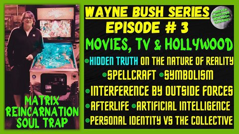 Ep3 Wayne Bush TV, MOVIES, & HOLLYWOOD - Hidden Truths of Reality | Matrix Reincarnation Soul Trap