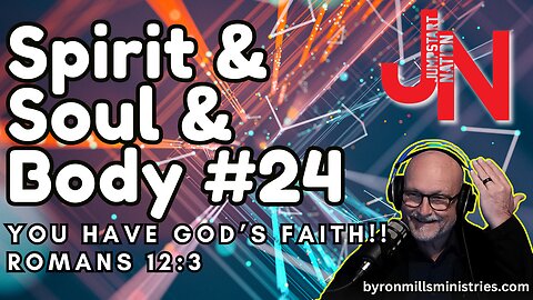 Spirit & Soul & Body 24: You Have GOD'S Faith Inside of You