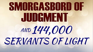 Smorgasbord of Judgment & 144,000 Servants of Light 07/28/2023