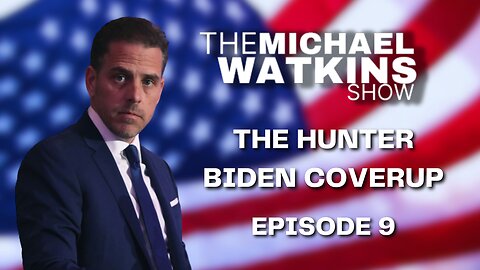 THE HUNTER BIDEN COVERUP - Michael Watkins Show (July 27th, 2023 - Episode 9)
