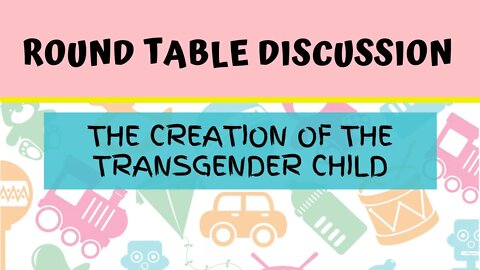 (# FSTT Round Table Discussion - Ep. 023) The Creation of the Transgender Child
