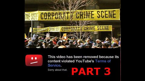 (PART 3) YOUTUBE "REMOVED" VIDEOS REVEALS SHOCKING COLLUSION IN CORPORATE CRIME