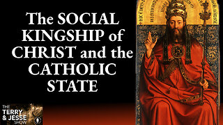 09 Aug 24, The Terry & Jesse Show: The Social Kingship of Christ and the Catholic State