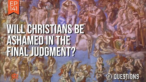 Will Christians Be Ashamed In The Final Judgment?
