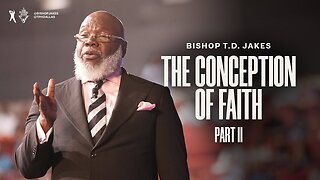 The Conception of Faith (2) - Bishop T.D. Jakes