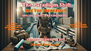 THE PARADIGM SHIFT 3-9-2024 ARE YOU PREPARED