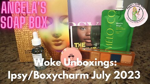 Woke Unboxings: Ipsy / Boxycharm July 2023