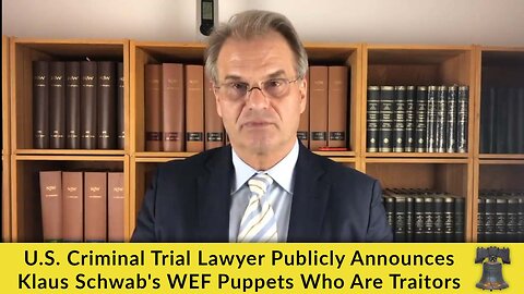 U.S. Criminal Trial Lawyer Publicly Announces Klaus Schwab's WEF Puppets Who Are Traitors