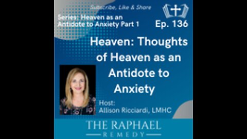 Ep. 136 Heaven: Thoughts of Heaven as an Antidote to Anxiety