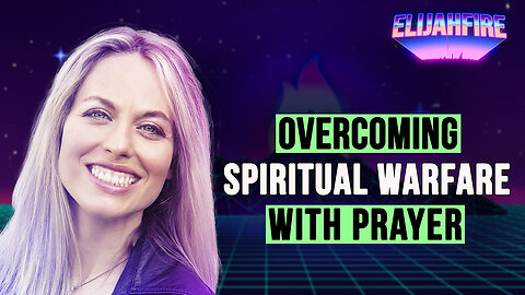 OVERCOMING SPIRITUAL WARFARE WITH PRAYER ElijahFire: Ep. 343 – REBECCA FRIEDLANDER