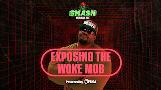 Exposing The Woke Mob - [SMASH Podcast Ep. 1]