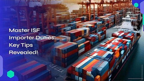 Title: Mastering Your Role as an ISF Importer: Insider Tips and Best Practices