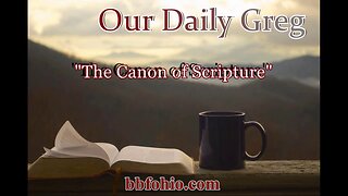 008 "The Canon of Scripture" (Psalm 119:89) Our Daily Greg