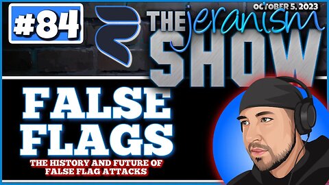 The jeranism Show #84 - The History and Future of False Flags - LIVE - 10/5/23