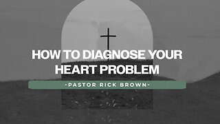 How to Diagnose your Heart Problem | Pastor Rick Brown