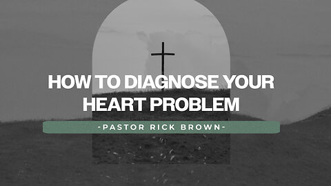 How to Diagnose your Heart Problem | Pastor Rick Brown