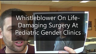 Whistleblower on Life-Damaging Surgery At Pediatric Gender Clinics