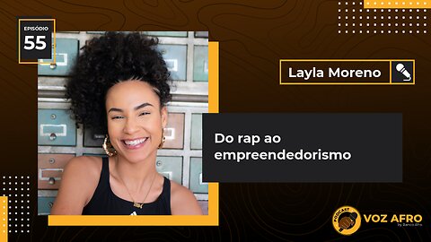 #55 - DO RAP AO EMPREENDEDORISMO - Layla Moreno